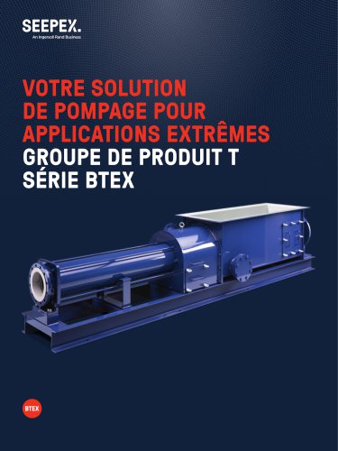 VOTRE SOLUTION DE POMPAGE POUR APPLICATIONS EXTRÊMES GROUPE DE PRODUIT T SÉRIE BTEX